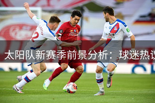 太阳队新赛季前景分析：球迷热议ESPN西部排名预测